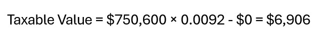 Taxable Value = $750,600 × 0.0092 - $0 = $6,906